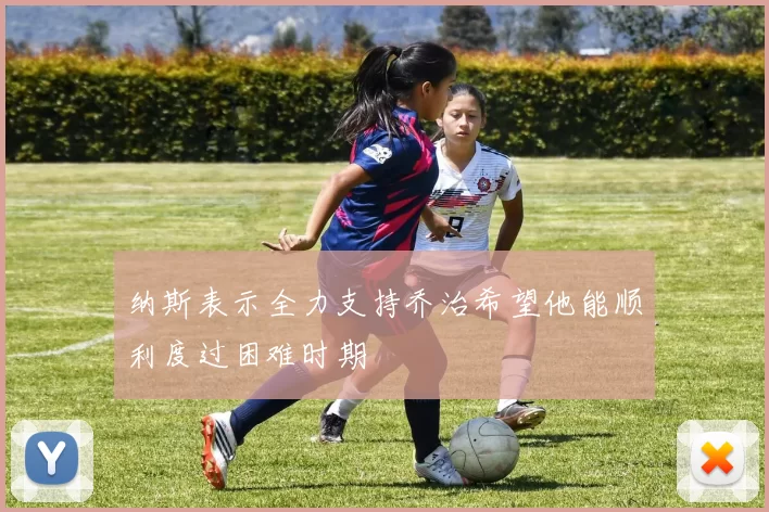 纳斯表示全力支持乔治希望他能顺利度过困难时期